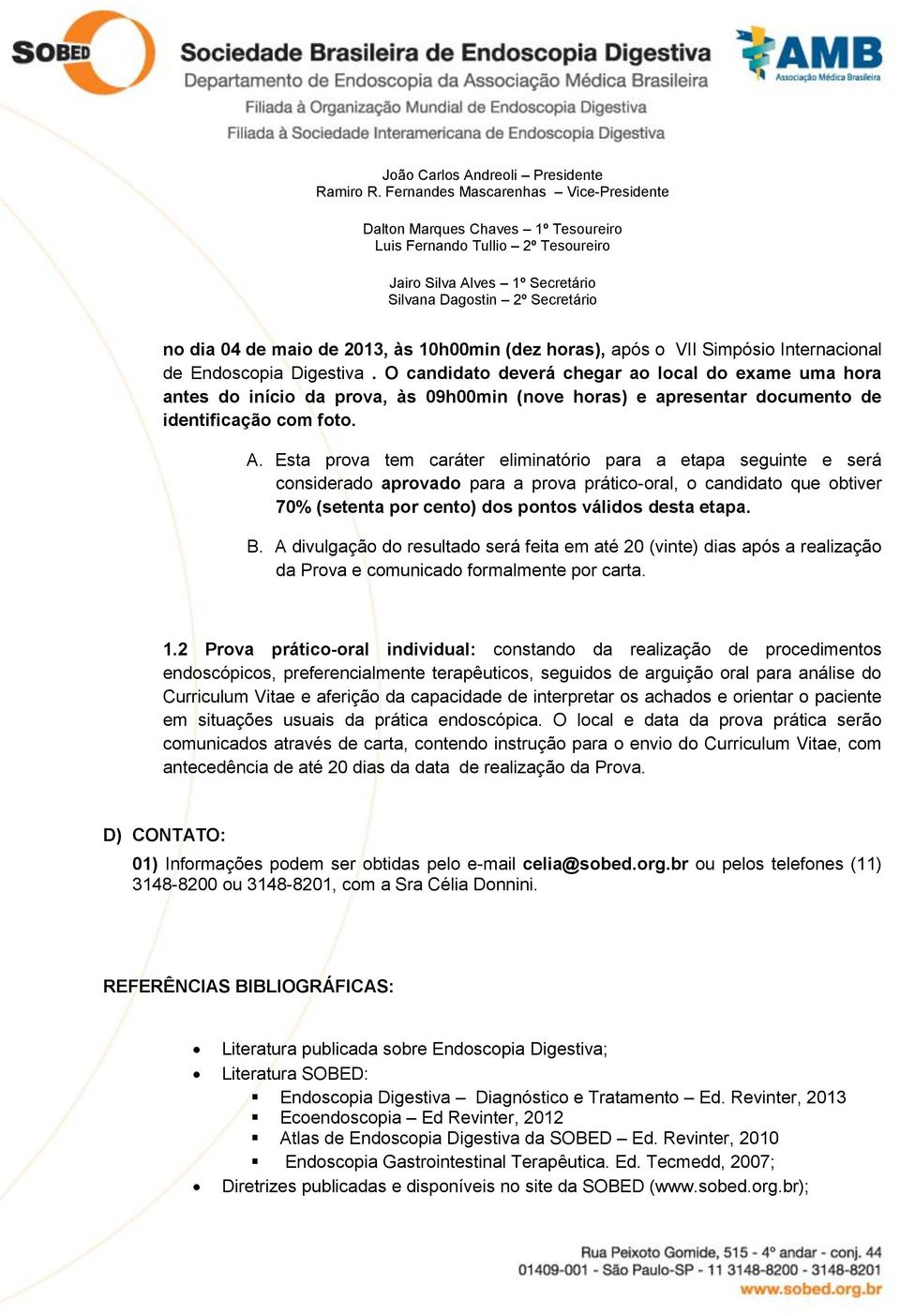 Esta prova tem caráter eliminatório para a etapa seguinte e será considerado aprovado para a prova prático-oral, o candidato que obtiver 70% (setenta por cento) dos pontos válidos desta etapa. B.