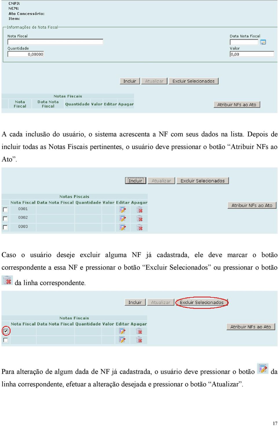 Caso o usuário deseje excluir alguma NF já cadastrada, ele deve marcar o botão correspondente a essa NF e pressionar o botão Excluir