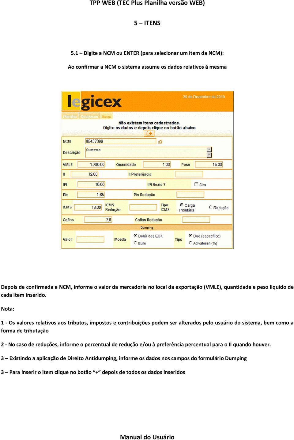 mercadoria no local da exportação (VMLE), quantidade e peso liquido de cada item inserido.