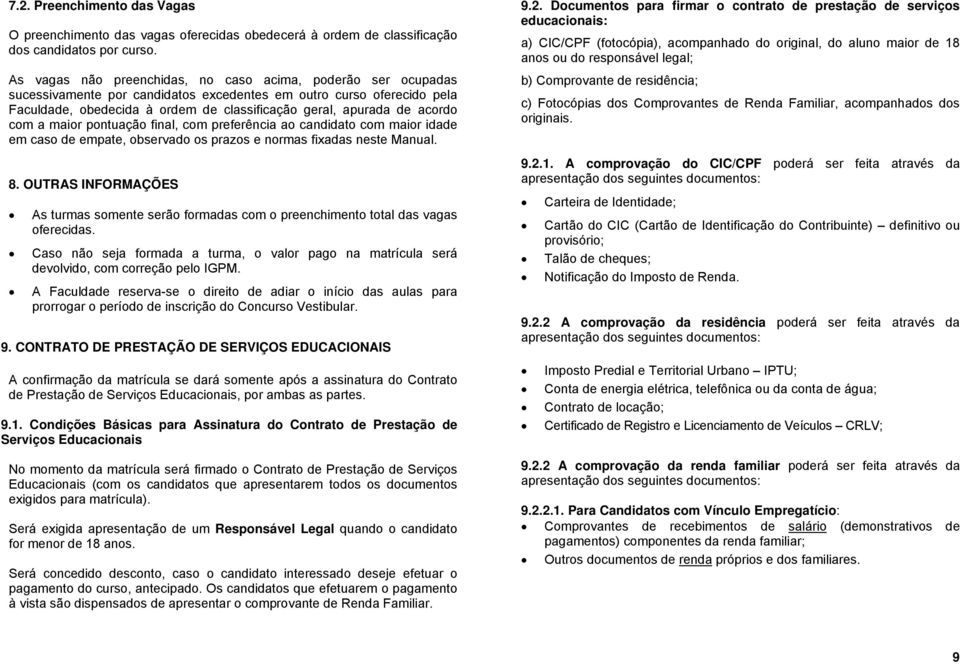 acordo com a maior pontuação final, com preferência ao candidato com maior idade em caso de empate, observado os prazos e normas fixadas neste Manual. 8.