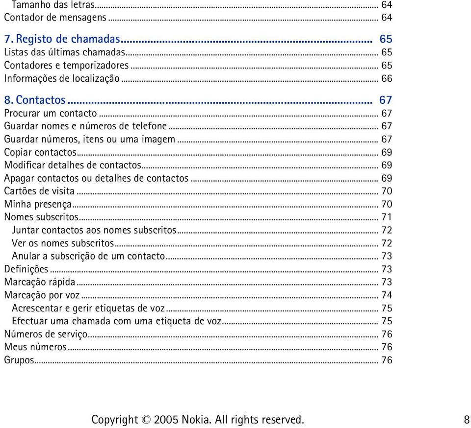 .. 69 Apagar contactos ou detalhes de contactos... 69 Cartões de visita... 70 Minha presença... 70 Nomes subscritos... 71 Juntar contactos aos nomes subscritos... 72 Ver os nomes subscritos.