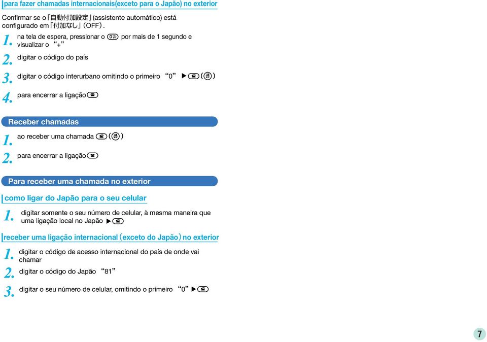 exterior como ligar do Japão para o seu celular digitar somente o seu número de celular, à mesma maneira que uma ligação local no Japão receber uma ligação