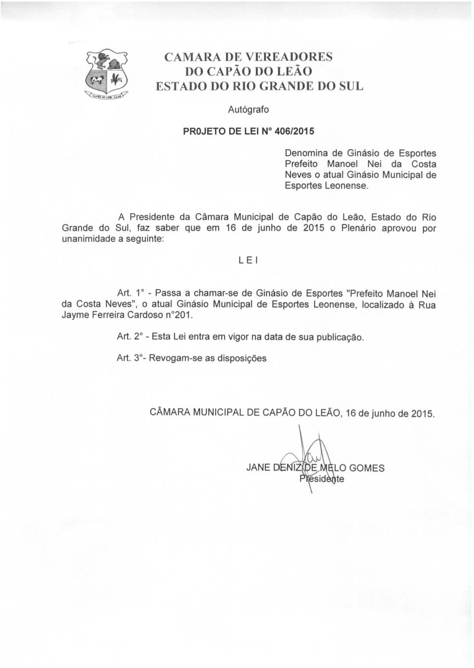 A Presidente da Câmara Municipal de Capão do Leão, Estado do Rio Grande do Sul, faz saber que em 16 de junho de 2015 o Plenário aprovou por unanimidade a seguinte: LEI Art.