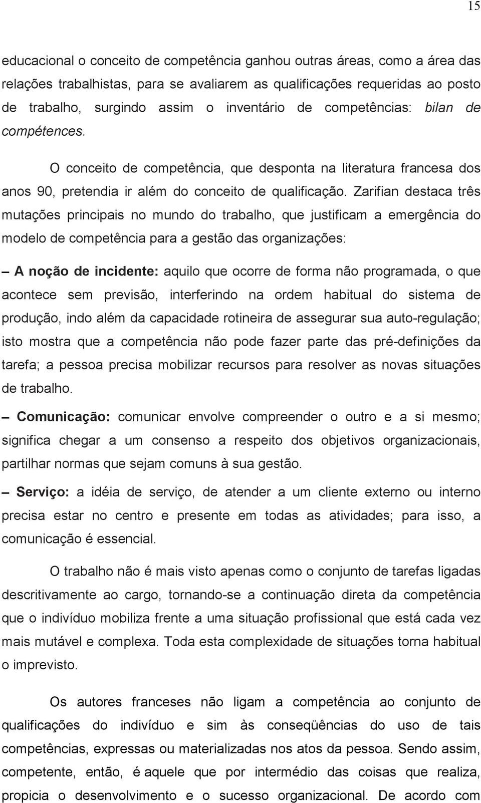 Zarifian destaca três mutações principais no mundo do trabalho, que justificam a emergência do modelo de competência para a gestão das organizações: A noção de incidente: aquilo que ocorre de forma