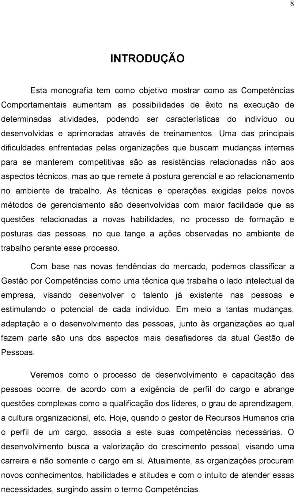 Uma das principais dificuldades enfrentadas pelas organizações que buscam mudanças internas para se manterem competitivas são as resistências relacionadas não aos aspectos técnicos, mas ao que remete