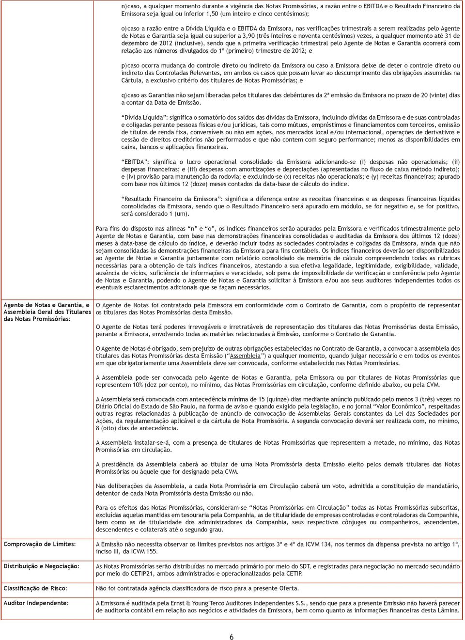 centésimos) vezes, a qualquer momento até 31 de dezembro de 2012 (inclusive), sendo que a primeira verificação trimestral pelo Agente de Notas e Garantia ocorrerá com relação aos números divulgados