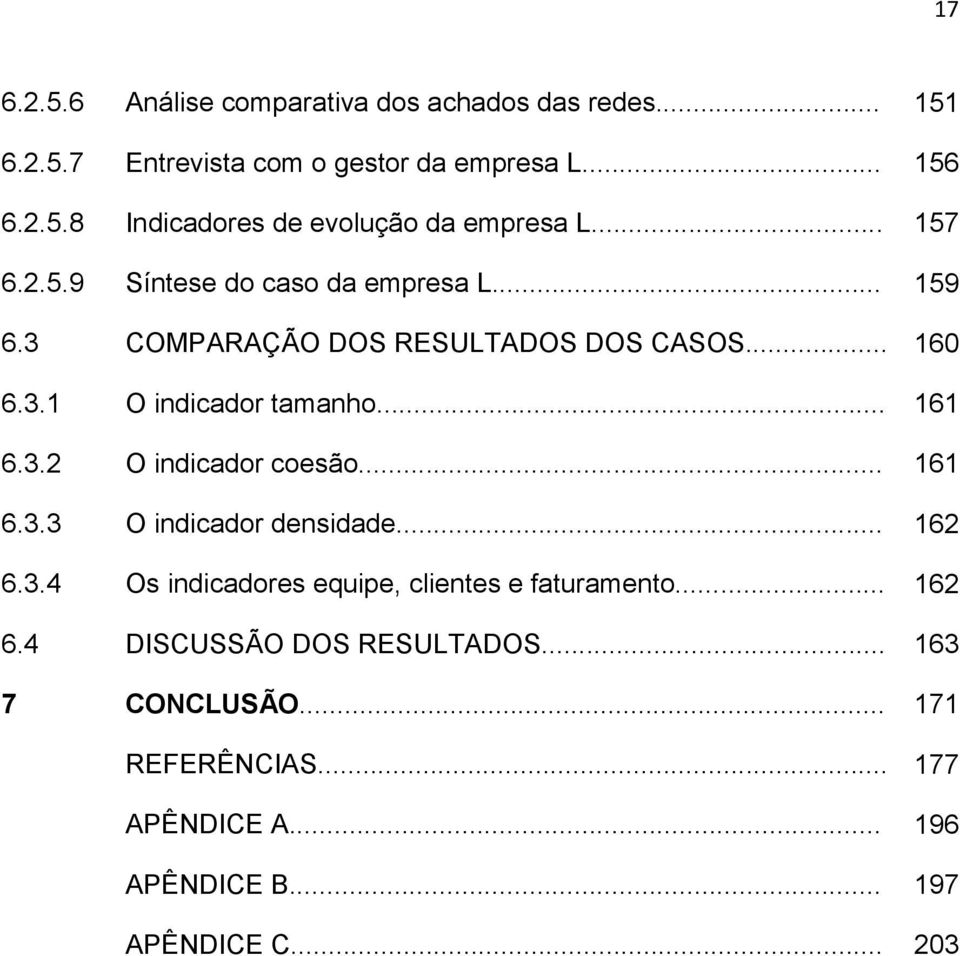 .. 161 6.3.3 O indicador densidade... 162 6.3.4 Os indicadores equipe, clientes e faturamento... 162 6.4 DISCUSSÃO DOS RESULTADOS.