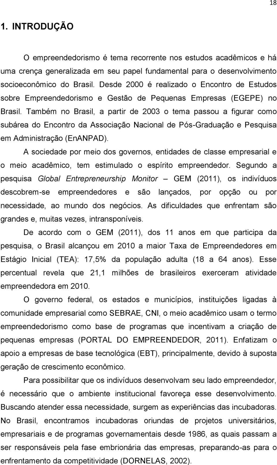 Também no Brasil, a partir de 2003 o tema passou a figurar como subárea do Encontro da Associação Nacional de Pós-Graduação e Pesquisa em Administração (EnANPAD).