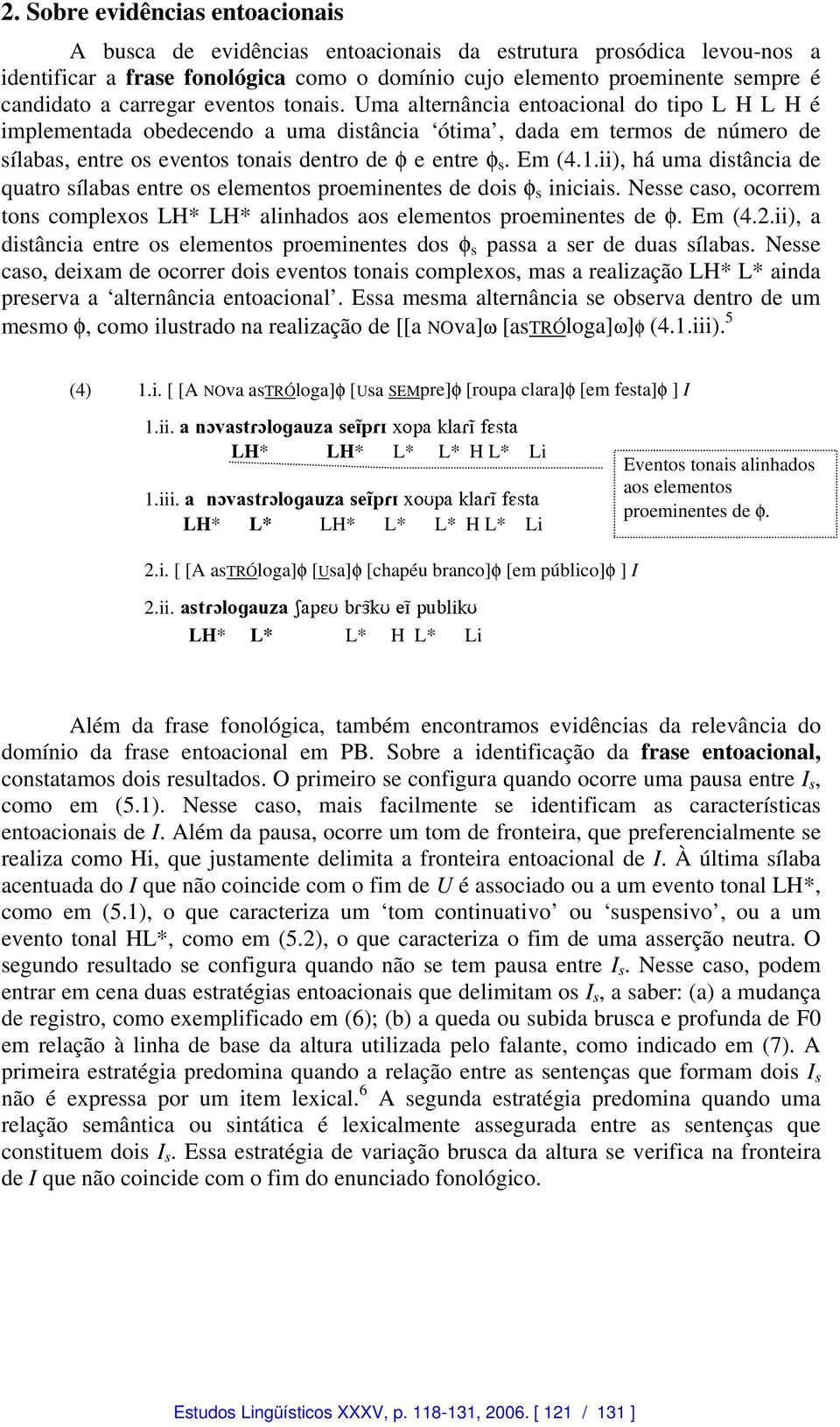 Uma alternância entoacional do tipo L H L H é implementada obedecendo a uma distância ótima, dada em termos de número de sílabas, entre os eventos tonais dentro de φ e entre φ s. Em (4.1.