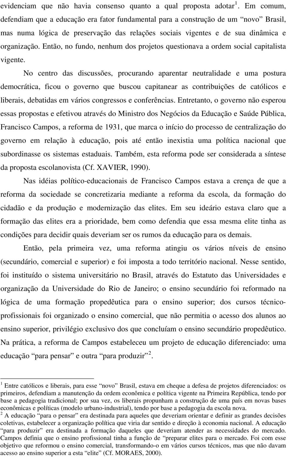 Então, no fundo, nenhum dos projetos questionava a ordem social capitalista vigente.