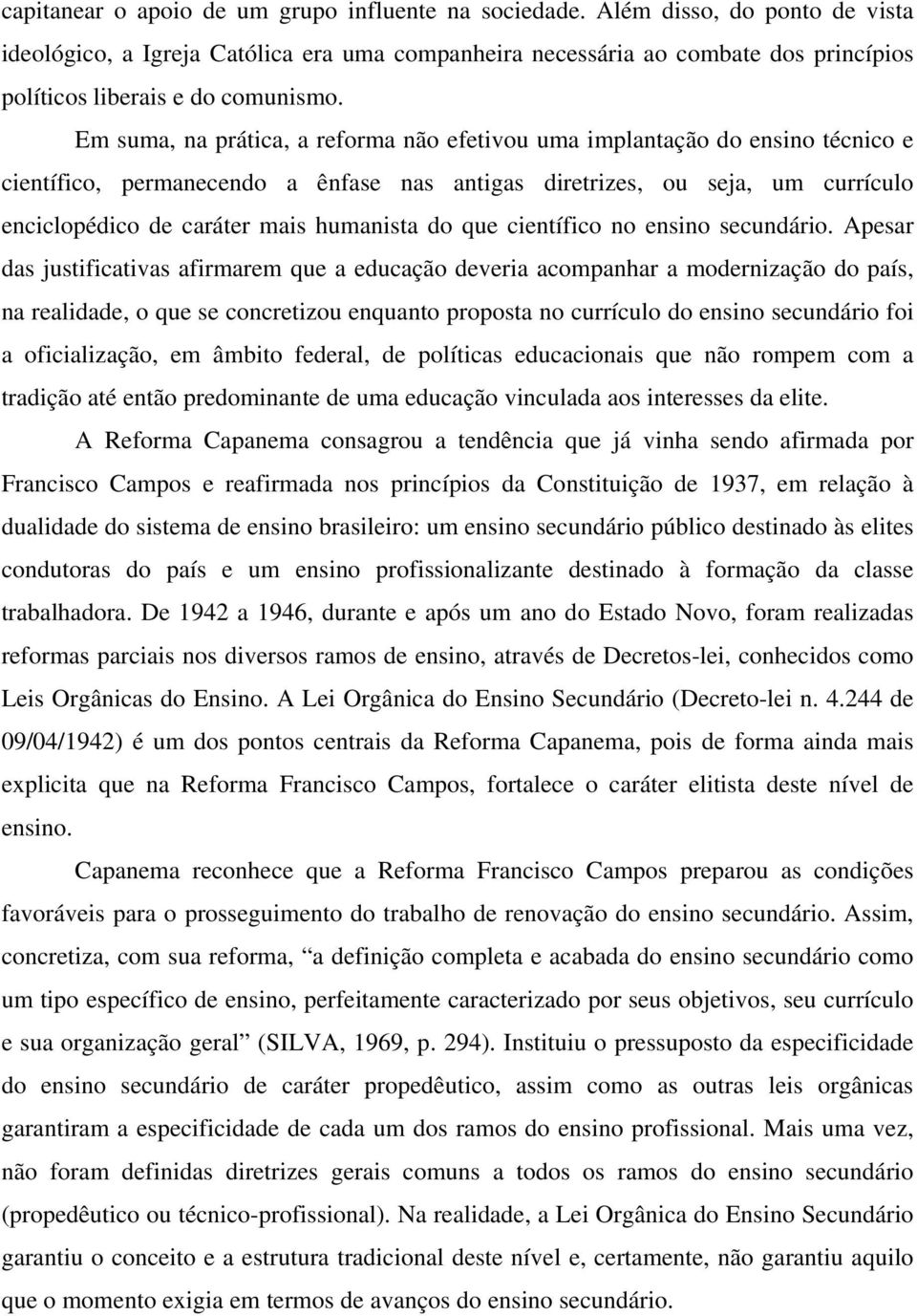 Em suma, na prática, a reforma não efetivou uma implantação do ensino técnico e científico, permanecendo a ênfase nas antigas diretrizes, ou seja, um currículo enciclopédico de caráter mais humanista