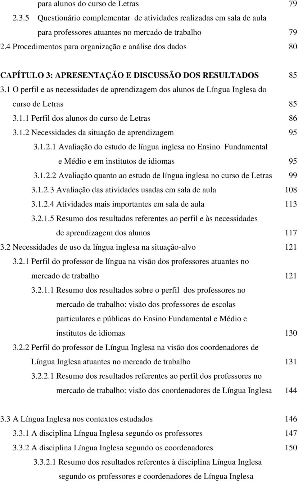 1 O perfil e as necessidades de aprendizagem dos alunos de Língua Inglesa do curso de Letras 3.1.1 Perfil dos alunos do curso de Letras 3.1.2 