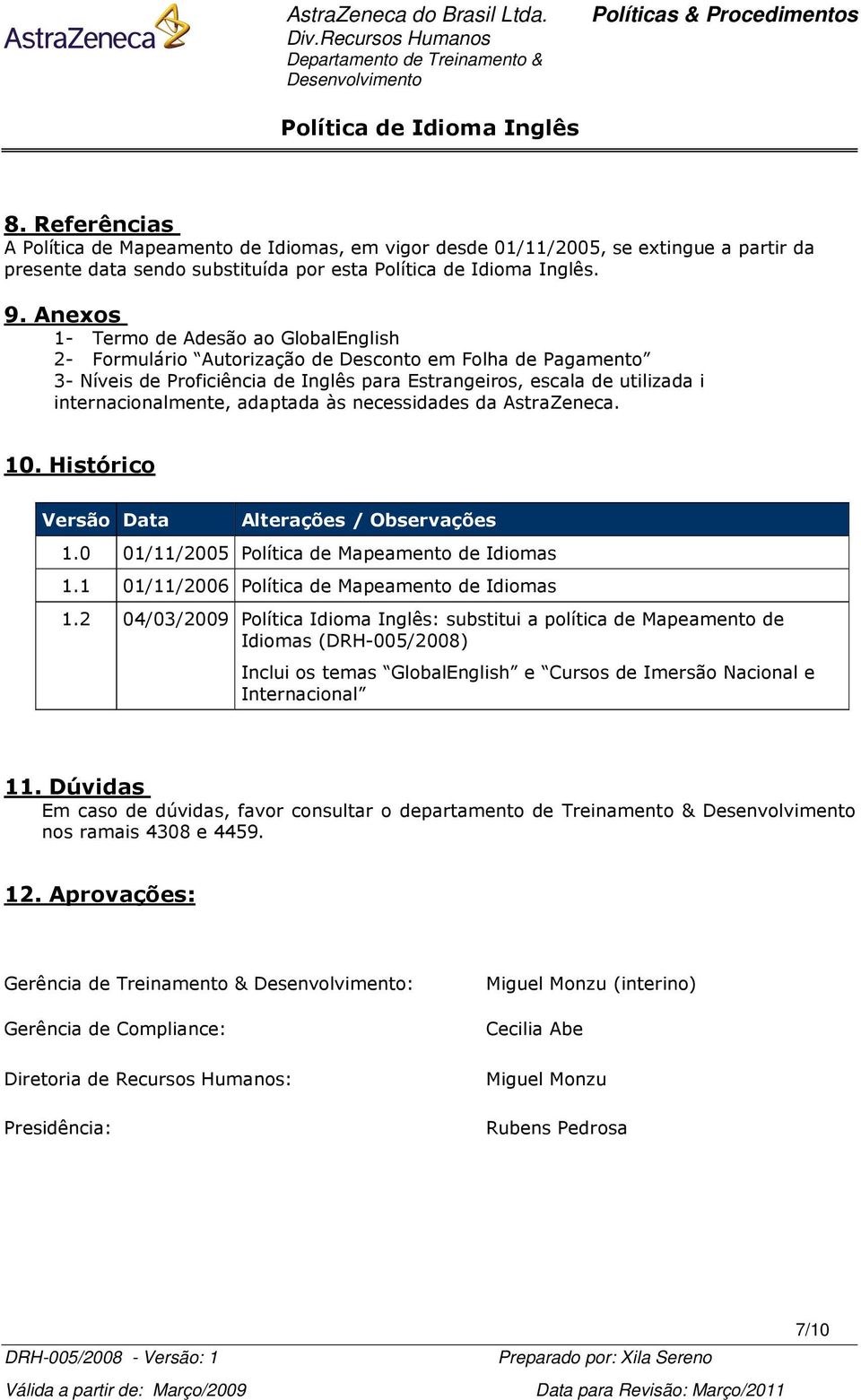 adaptada às necessidades da AstraZeneca. 10. Histórico Versão Data Alterações / Observações 1.0 01/11/2005 Política de Mapeamento de Idiomas 1.1 01/11/2006 Política de Mapeamento de Idiomas 1.