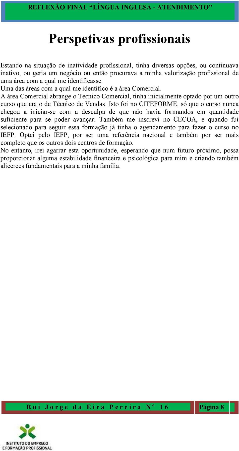 A área Comercial abrange o Técnico Comercial, tinha inicialmente optado por um outro curso que era o de Técnico de Vendas.