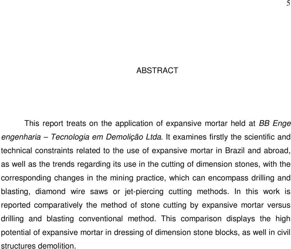 dimension stones, with the corresponding changes in the mining practice, which can encompass drilling and blasting, diamond wire saws or jet-piercing cutting methods.