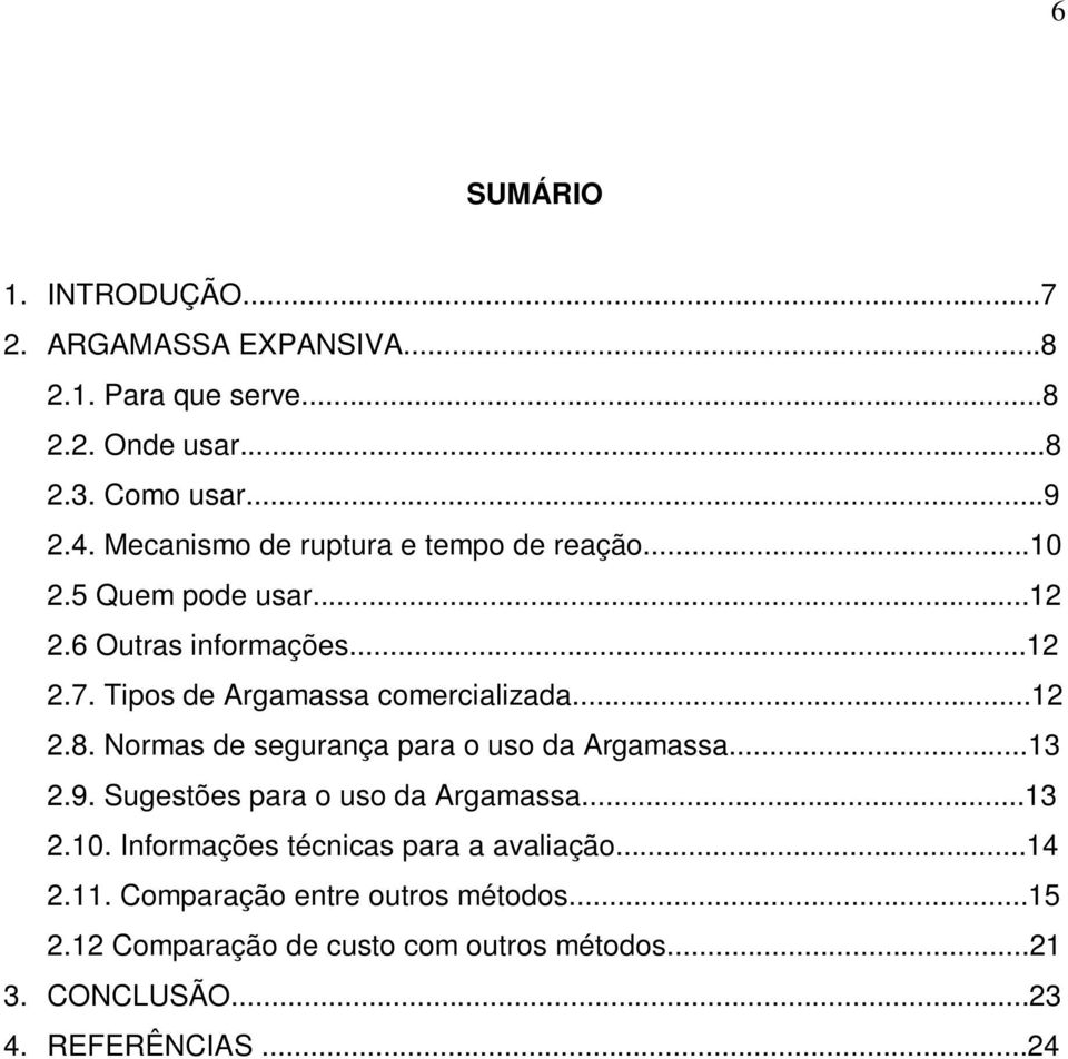 ..12 2.8. Normas de segurança para o uso da Argamassa...13 2.9. Sugestões para o uso da Argamassa...13 2.10.