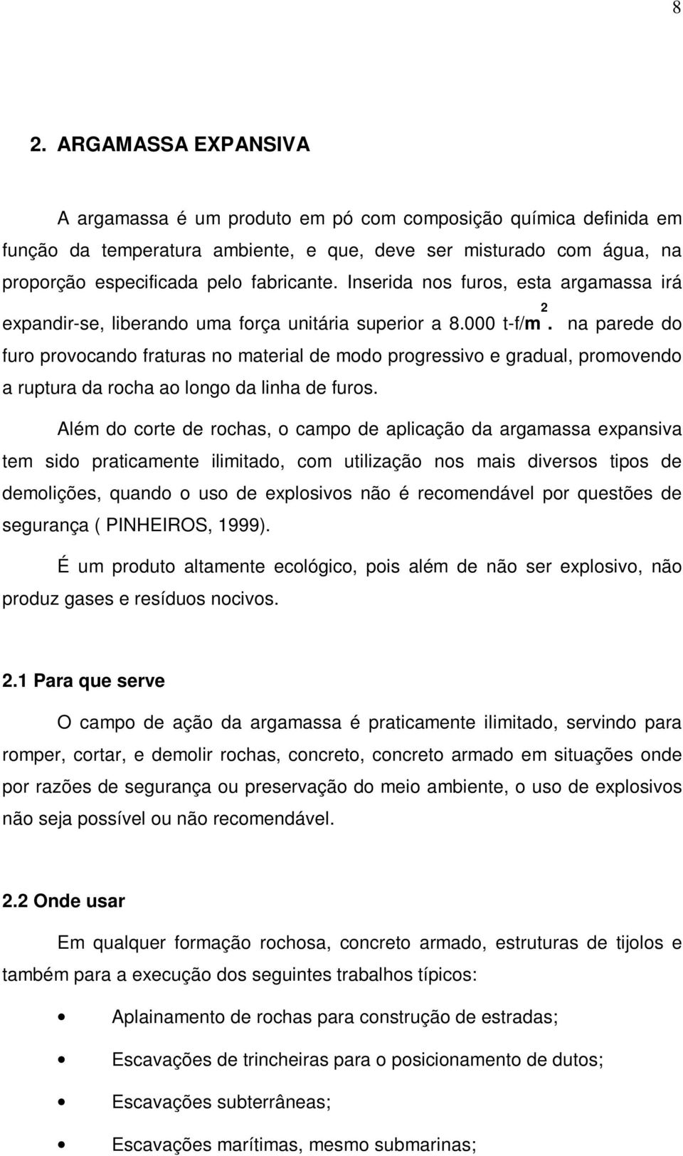 na parede do furo provocando fraturas no material de modo progressivo e gradual, promovendo a ruptura da rocha ao longo da linha de furos.