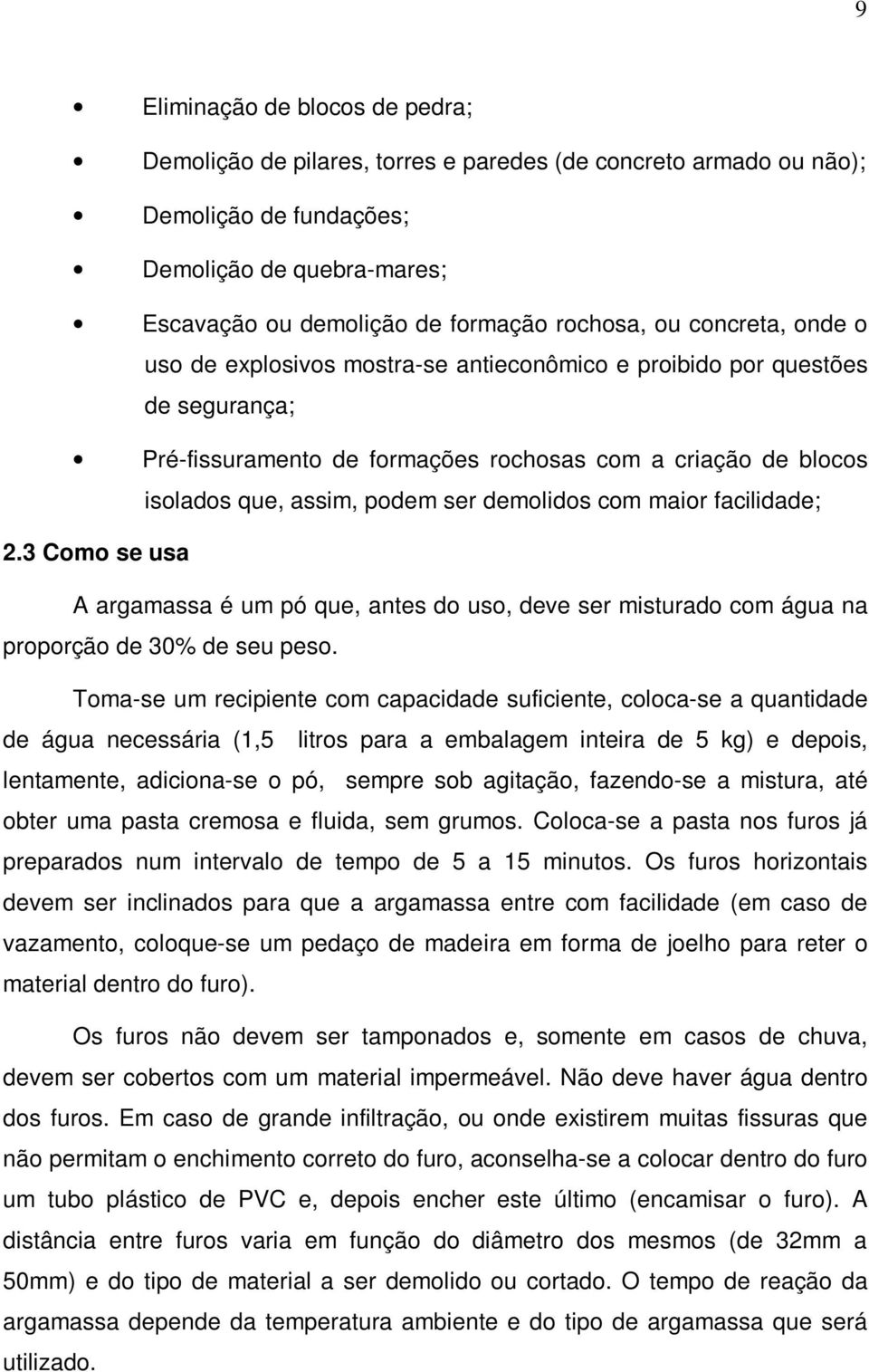 demolidos com maior facilidade; 2.3 Como se usa A argamassa é um pó que, antes do uso, deve ser misturado com água na proporção de 30% de seu peso.