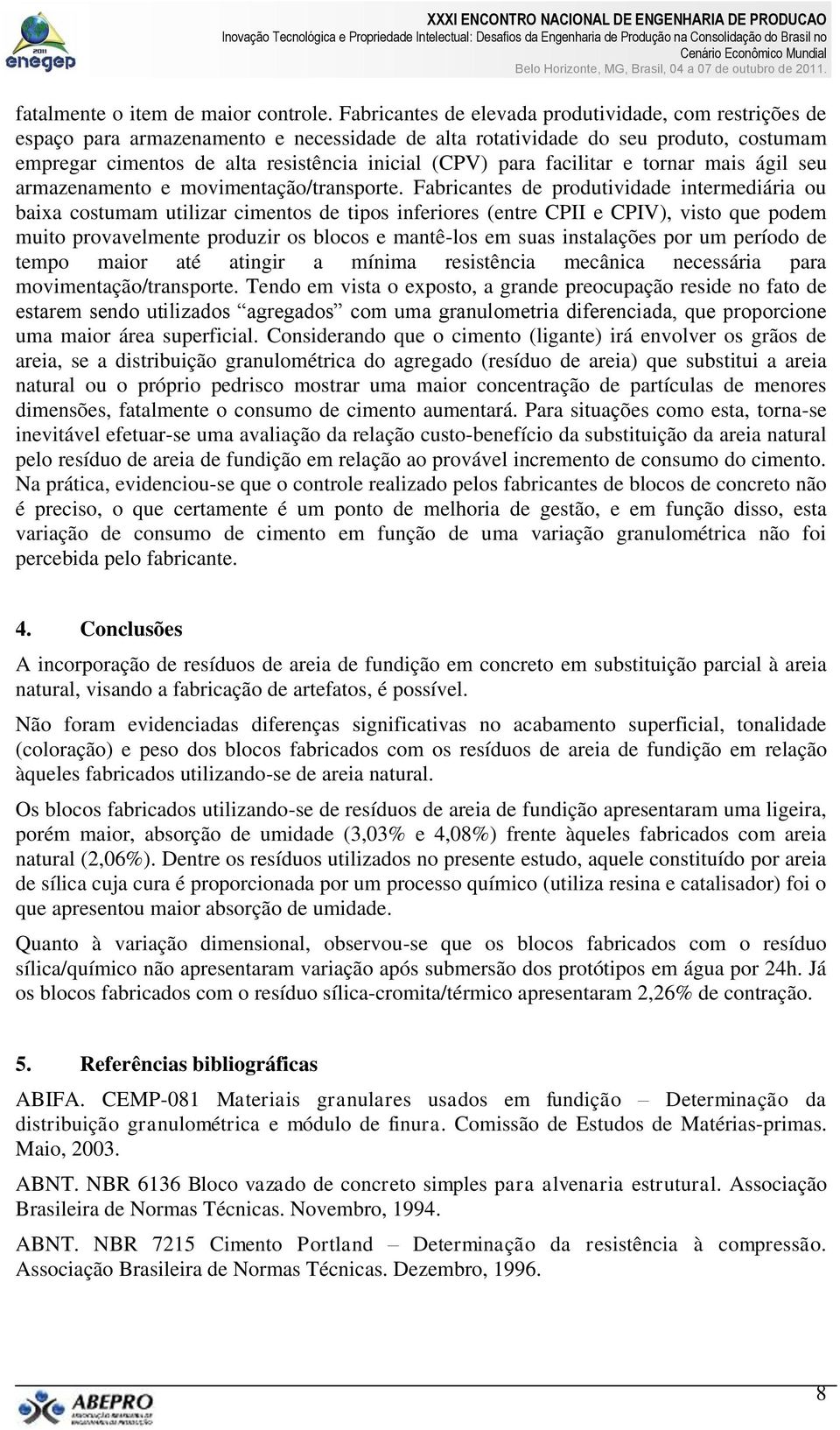 facilitar e tornar mais ágil seu armazenamento e movimentação/transporte.