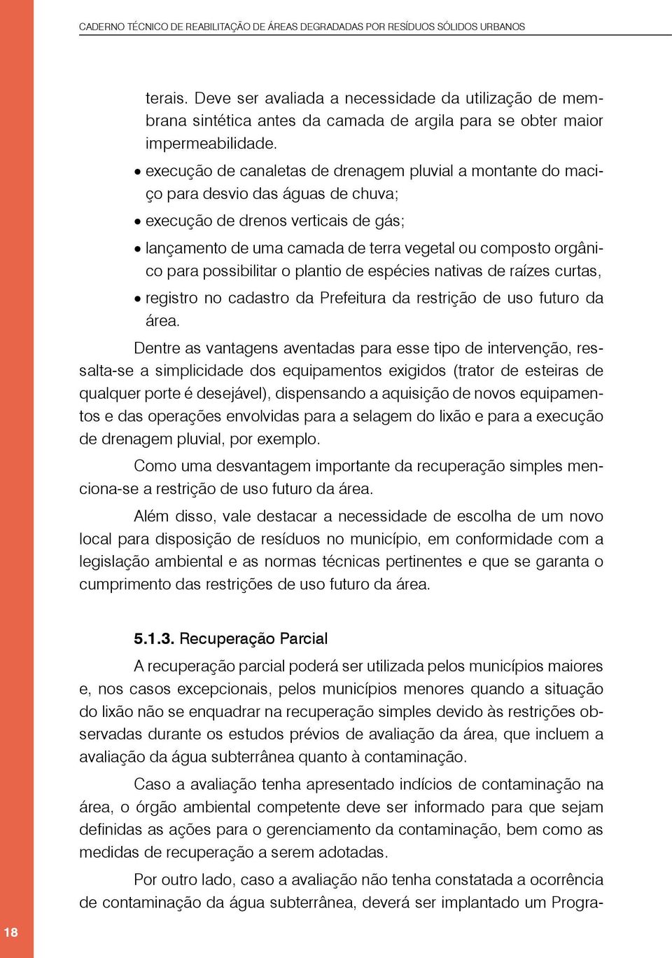 possibilitar o plantio de espécies nativas de raízes curtas, registro no cadastro da Prefeitura da restrição de uso futuro da área.