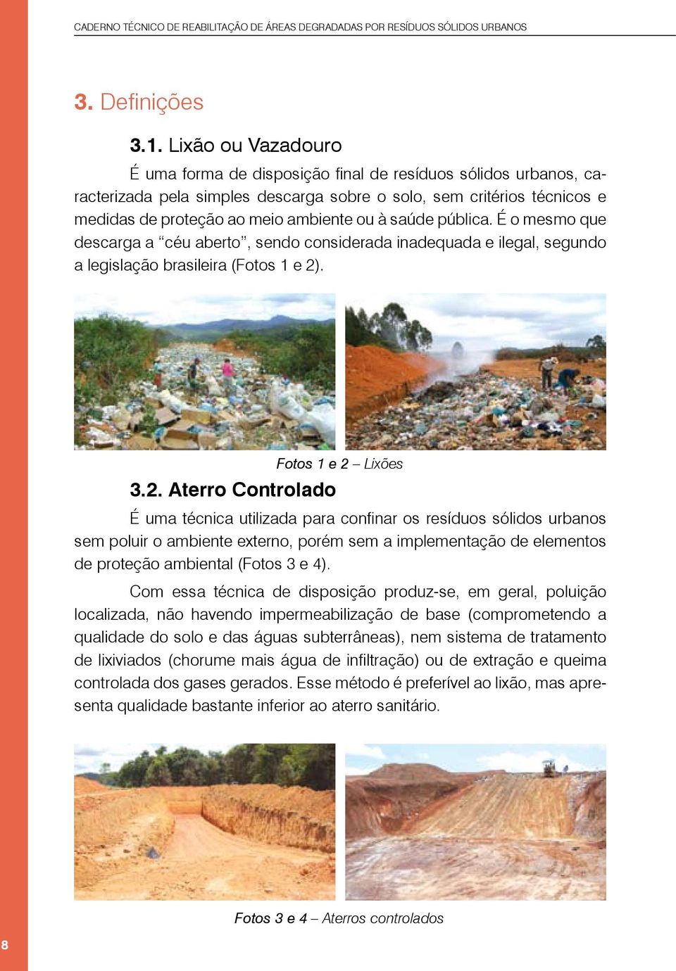saúde pública. É o mesmo que descarga a céu aberto, sendo considerada inadequada e ilegal, segundo a legislação brasileira (Fotos 1 e 2)