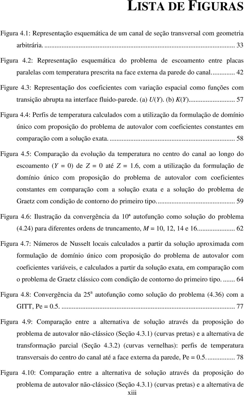 3: Representação dos coefcentes com varação espacal como funções com transção abrupta na nterface fludo-parede. (a) U(Y). (b) K(Y)... 57 Fgura 4.