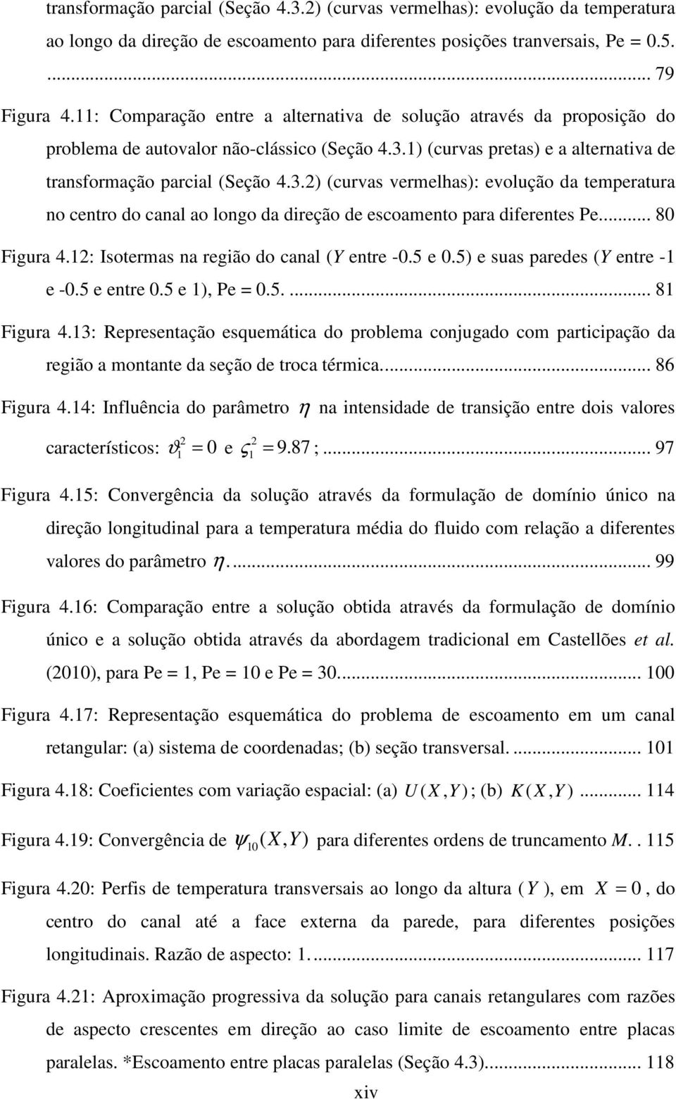 1) (curvas pretas) e a alternatva de transformação parcal (Seção 4.3.2) (curvas vermelhas): evolução da temperatura no centro do canal ao longo da dreção de escoamento para dferentes Pe... 80 Fgura 4.