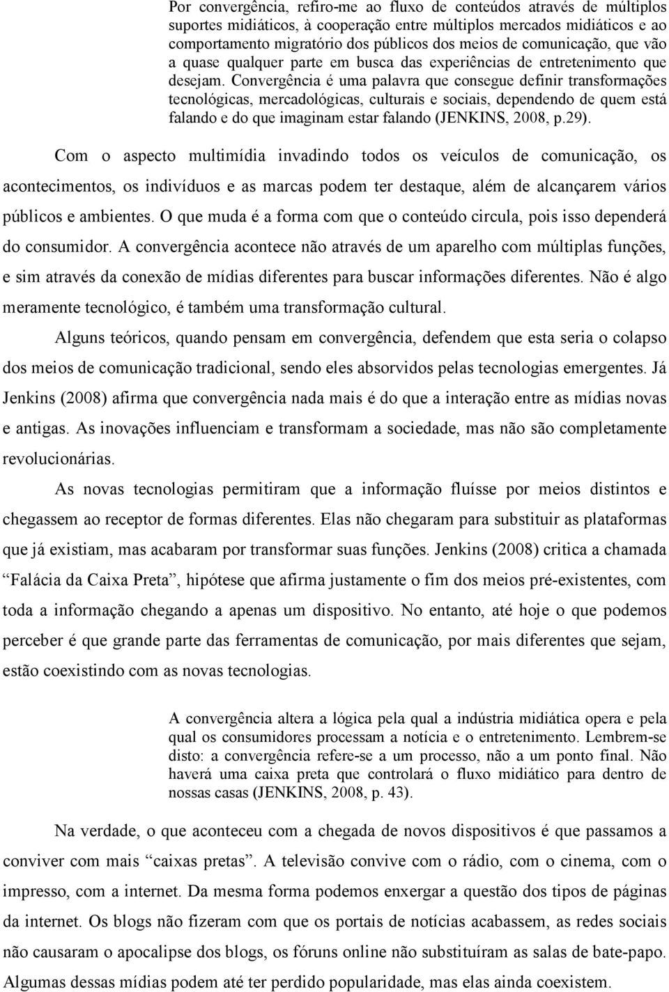 Convergência é uma palavra que consegue definir transformações tecnológicas, mercadológicas, culturais e sociais, dependendo de quem está falando e do que imaginam estar falando (JENKINS, 2008, p.29).