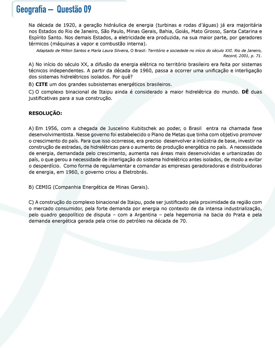 Adaptado de Milton Santos e María Laura Silveira, O Brasil: Território e sociedade no início do século XXI. Rio de Janeiro, Record, 2001, p. 71.