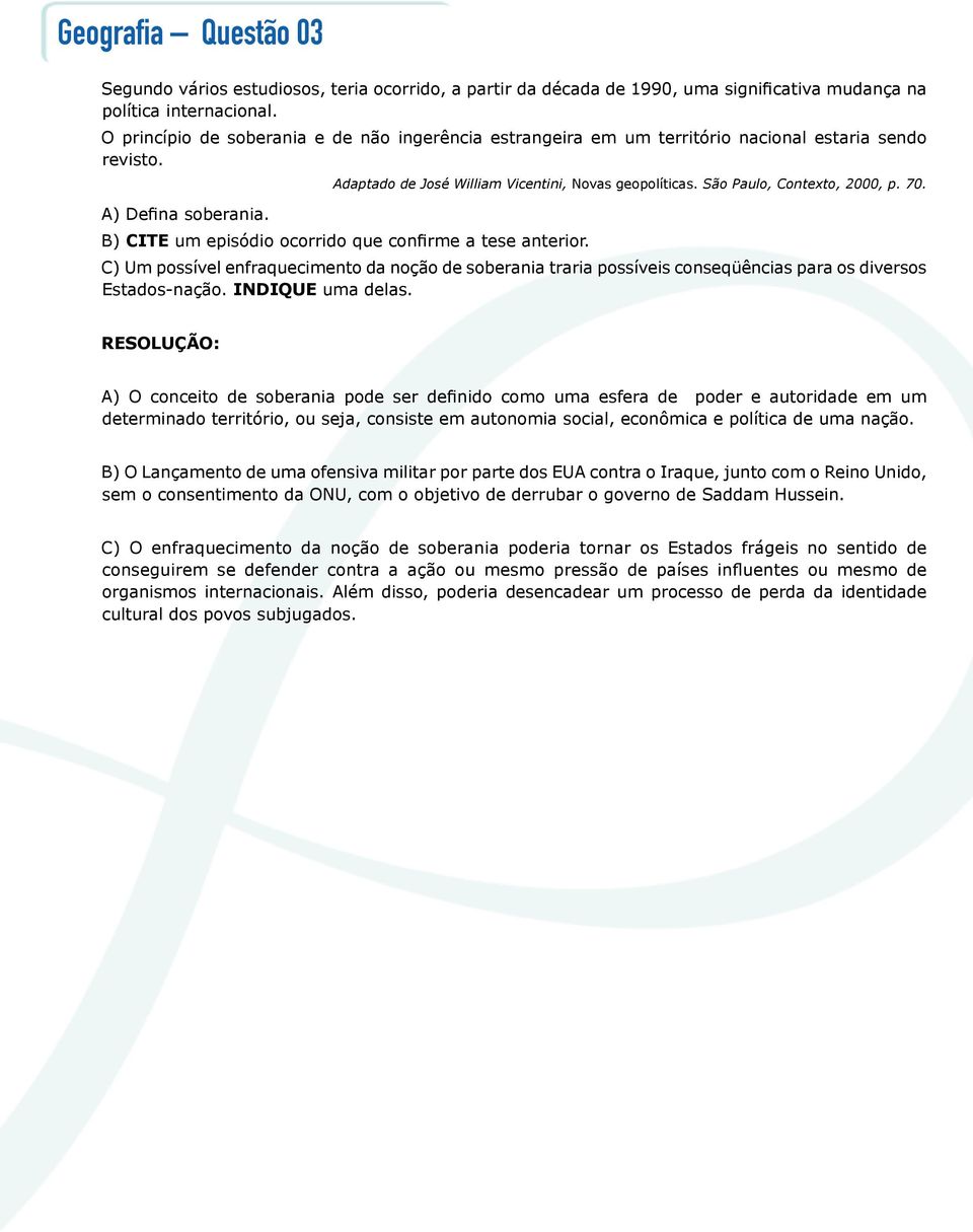 A) Defina soberania. B) Cite um episódio ocorrido que confirme a tese anterior. C) Um possível enfraquecimento da noção de soberania traria possíveis conseqüências para os diversos Estados-nação.