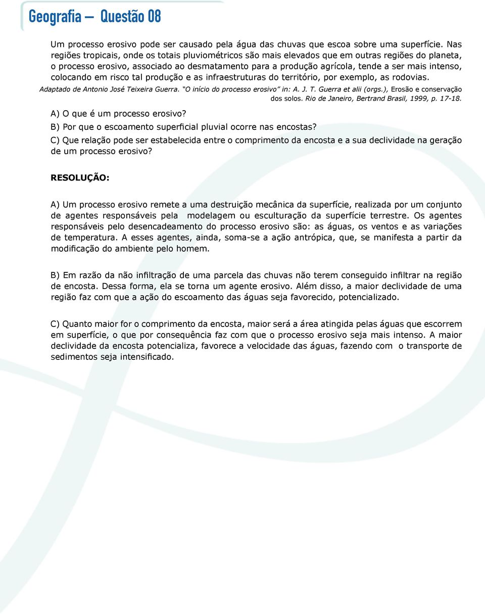 intenso, colocando em risco tal produção e as infraestruturas do território, por exemplo, as rodovias. Adaptado de Antonio José Teixeira Guerra. O início do processo erosivo in: A. J. T. Guerra et alii (orgs.