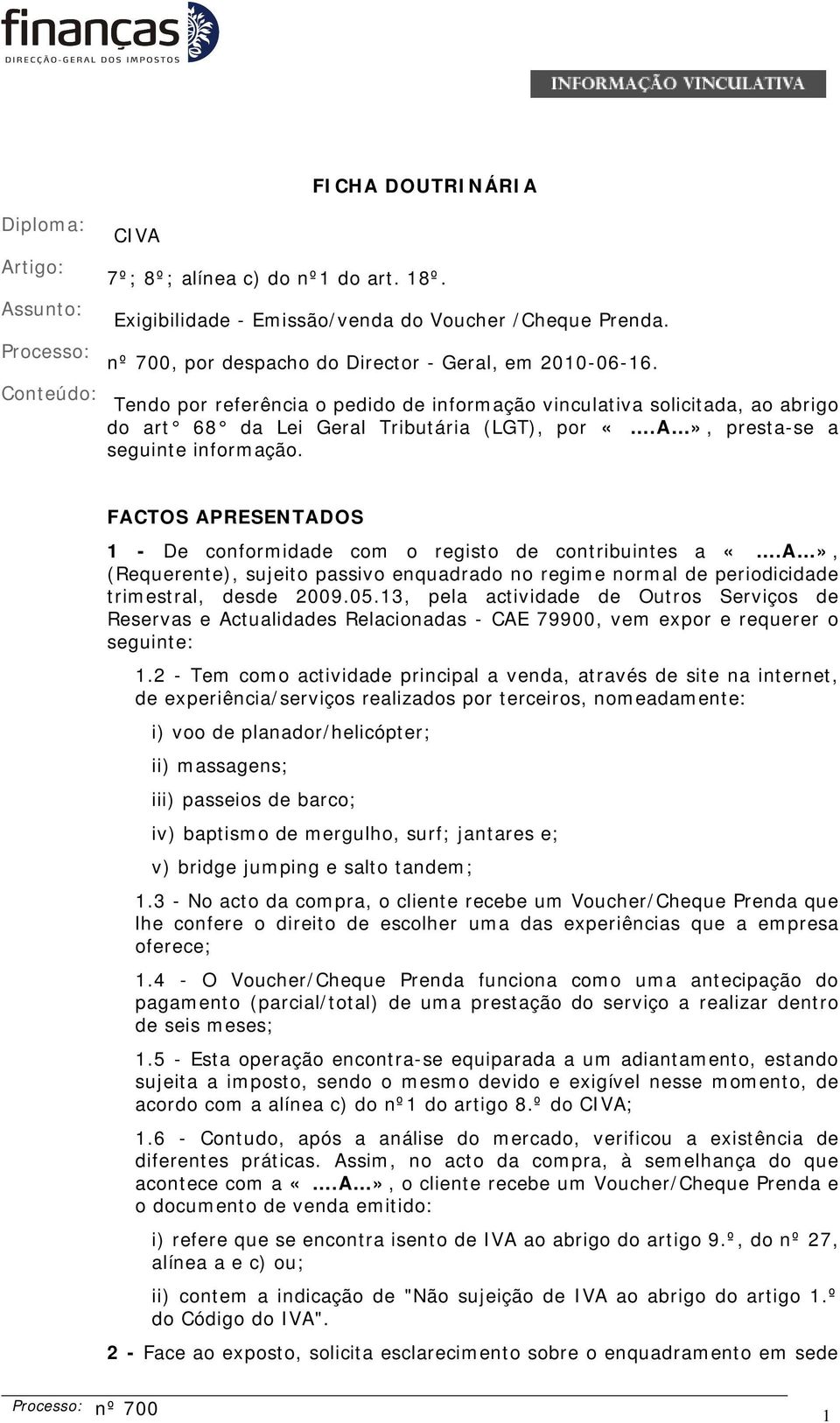 Conteúdo: Tendo por referência o pedido de informação vinculativa solicitada, ao abrigo do art 68 da Lei Geral Tributária (LGT), por «.A», presta-se a seguinte informação.