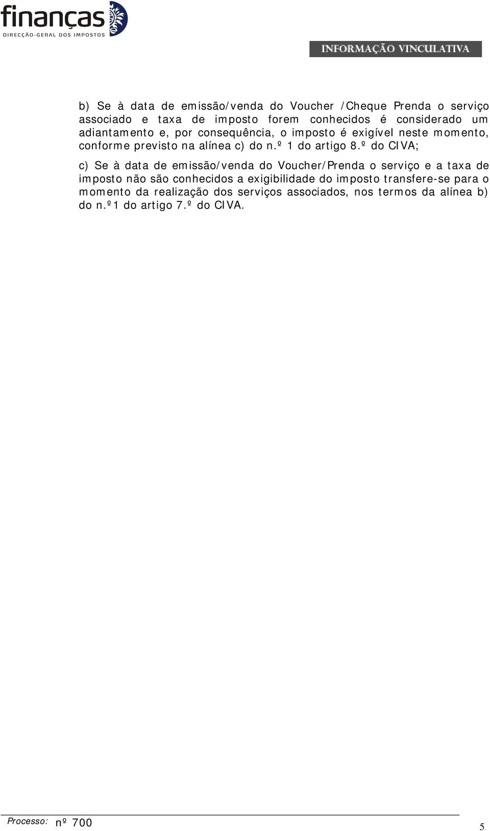 º do CIVA; c) Se à data de emissão/venda do Voucher/Prenda o serviço e a taxa de imposto não são conhecidos a exigibilidade do