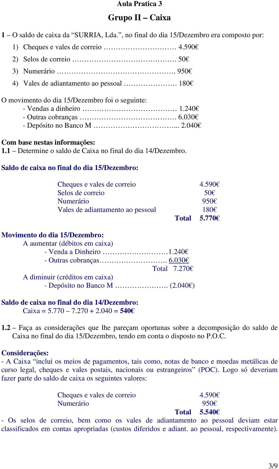 040 Com base nestas informações: 1.1 Determine o saldo de Caixa no final do dia 14/Dezembro. Saldo de caixa no final do dia 15/Dezembro: Cheques e vales de correio 4.