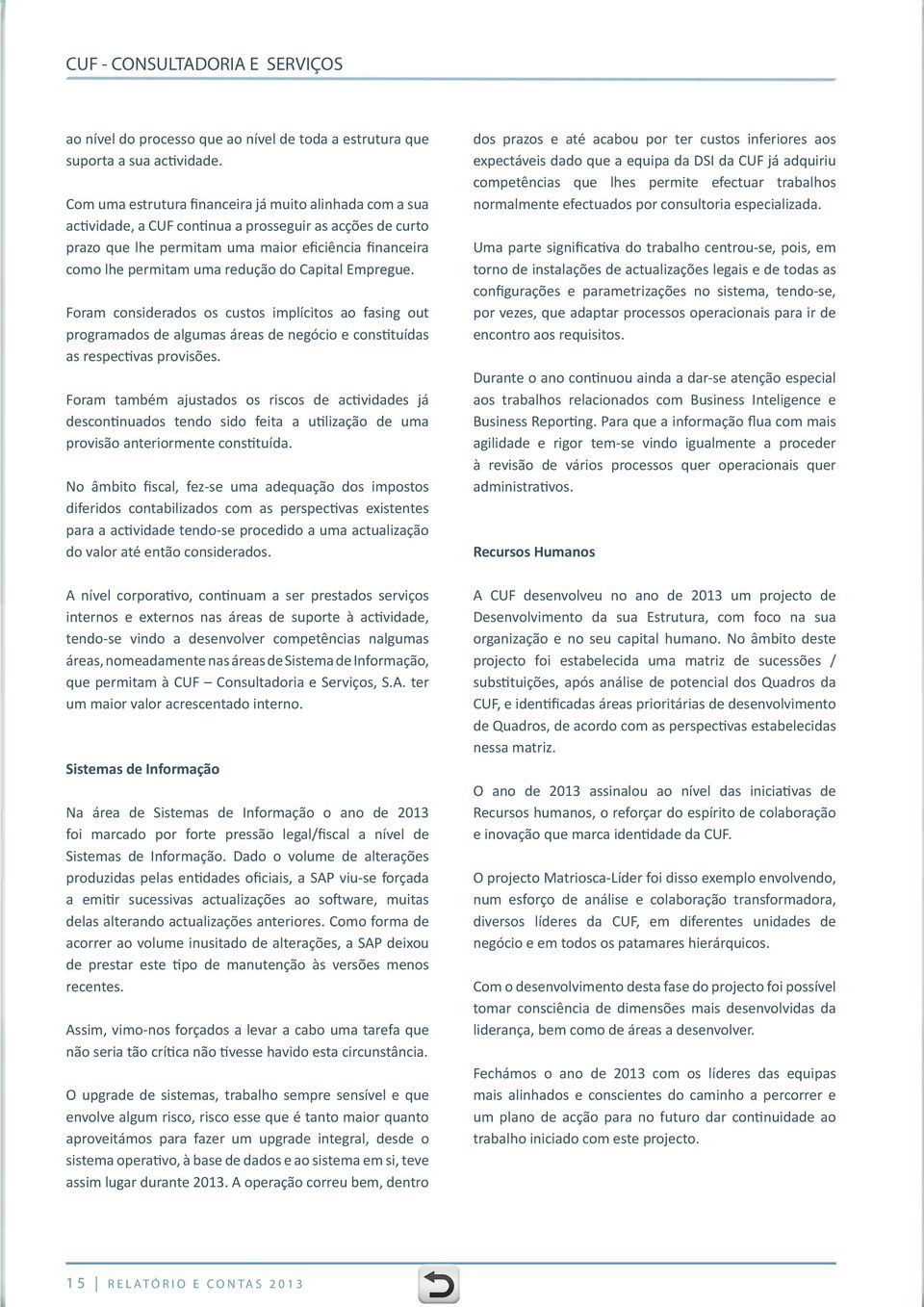 redução do Capital Empregue. Foram considerados os custos implícitos ao fasing out programados de algumas áreas de negócio e constituídas as respectivas provisões.