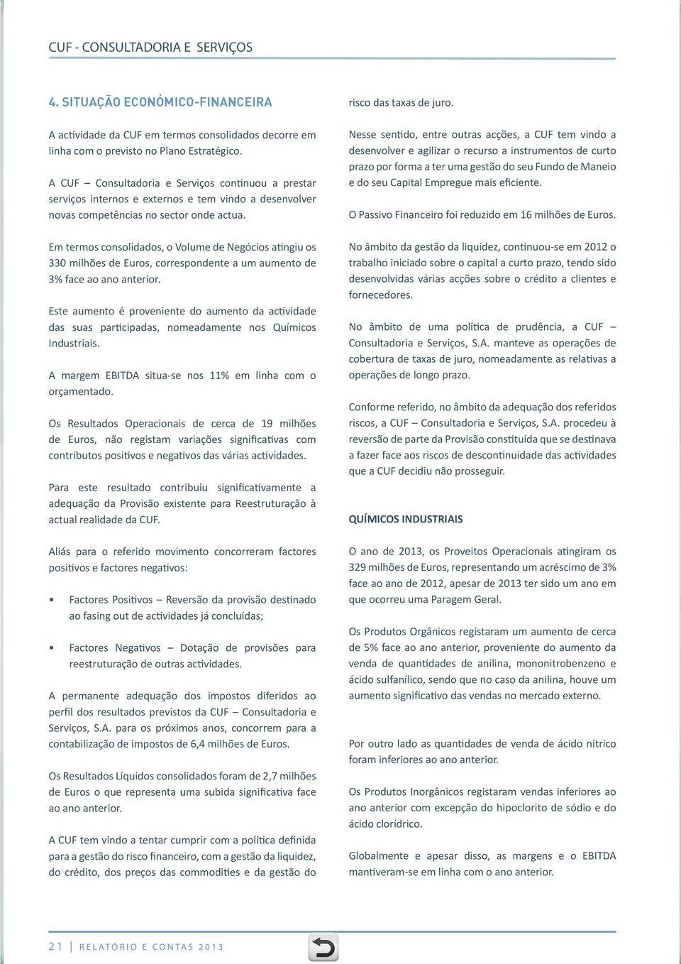 Em termos consolidados, o Volume de Negócios atingiu os 330 milhões de Euros, correspondente a um aumento de 3% face ao ano anterior.