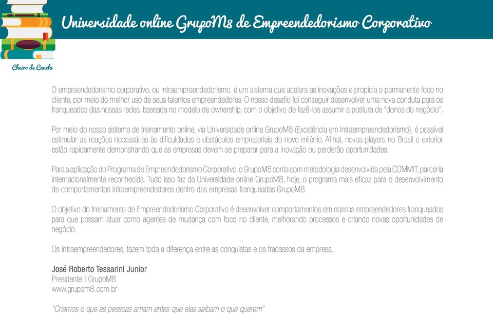 O nosso desafio foi conseguir desenvolver uma nova conduta para os franqueados das nossas redes, baseada no modelo de ownership, com o objetivo de fazê-los assumir a postura de donos do negócio.