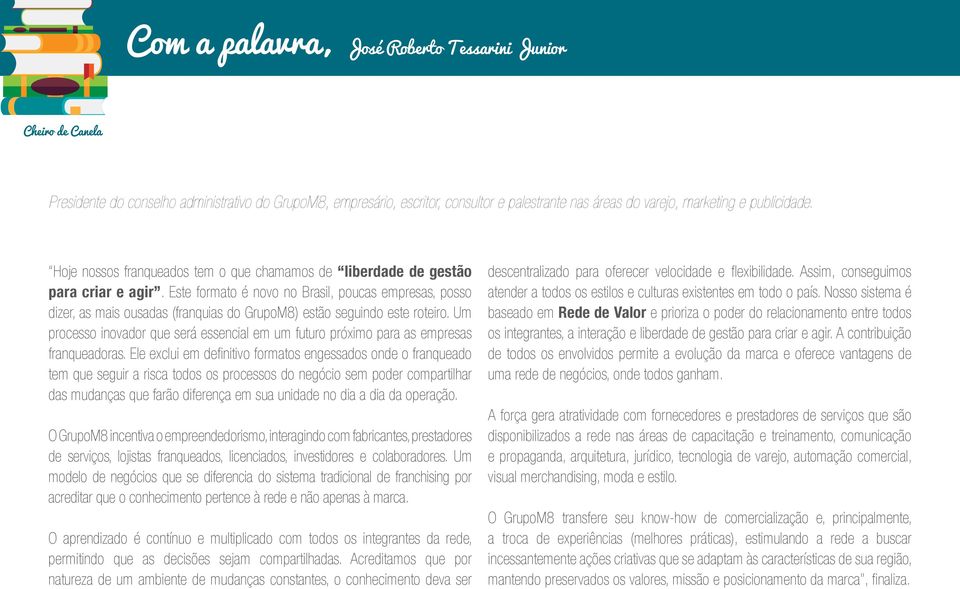 Este formato é novo no Brasil, poucas empresas, posso dizer, as mais ousadas (franquias do GrupoM8) estão seguindo este roteiro.