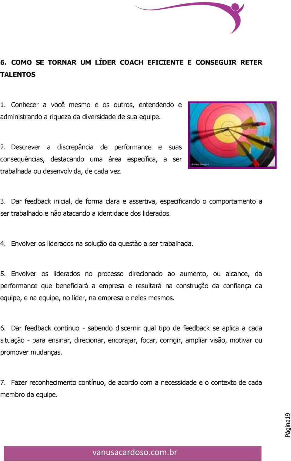 Dar feedback inicial, de forma clara e assertiva, especificando o comportamento a ser trabalhado e não atacando a identidade dos liderados. 4.