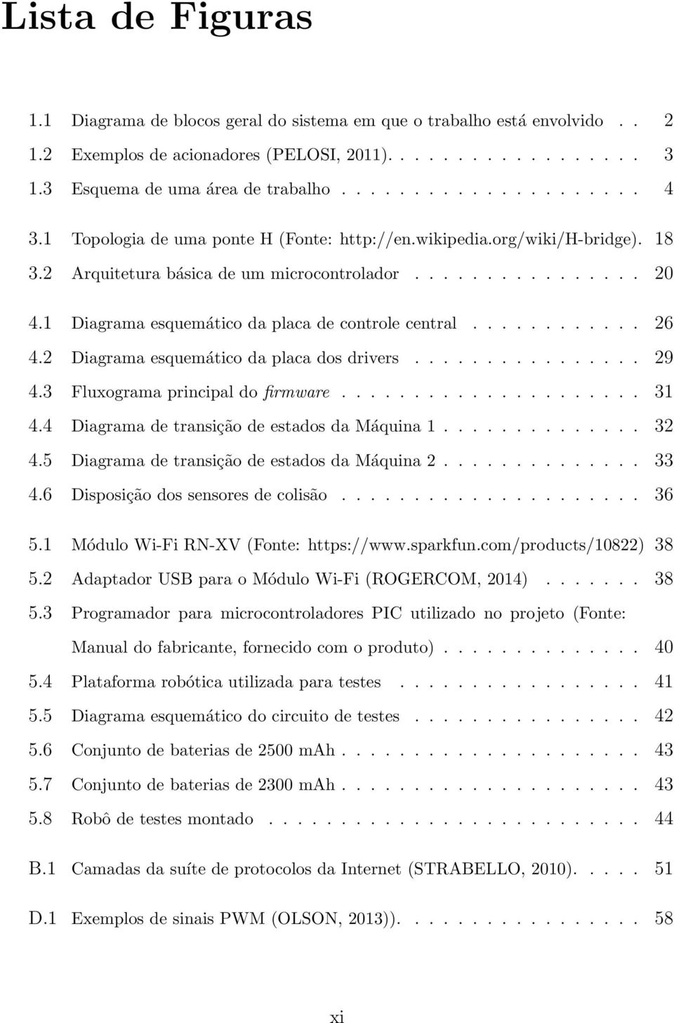 ........... 26 4.2 Diagrama esquemático da placa dos drivers................ 29 4.3 Fluxograma principal do firmware..................... 31 4.4 Diagrama de transição de estados da Máquina 1.............. 32 4.