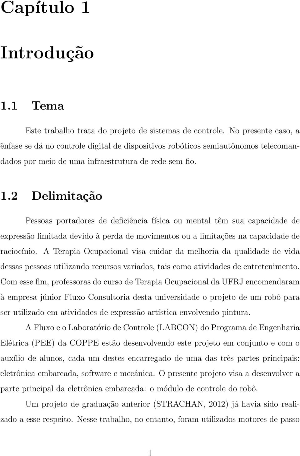 2 Delimitação Pessoas portadores de deficiência física ou mental têm sua capacidade de expressão limitada devido à perda de movimentos ou a limitações na capacidade de raciocínio.