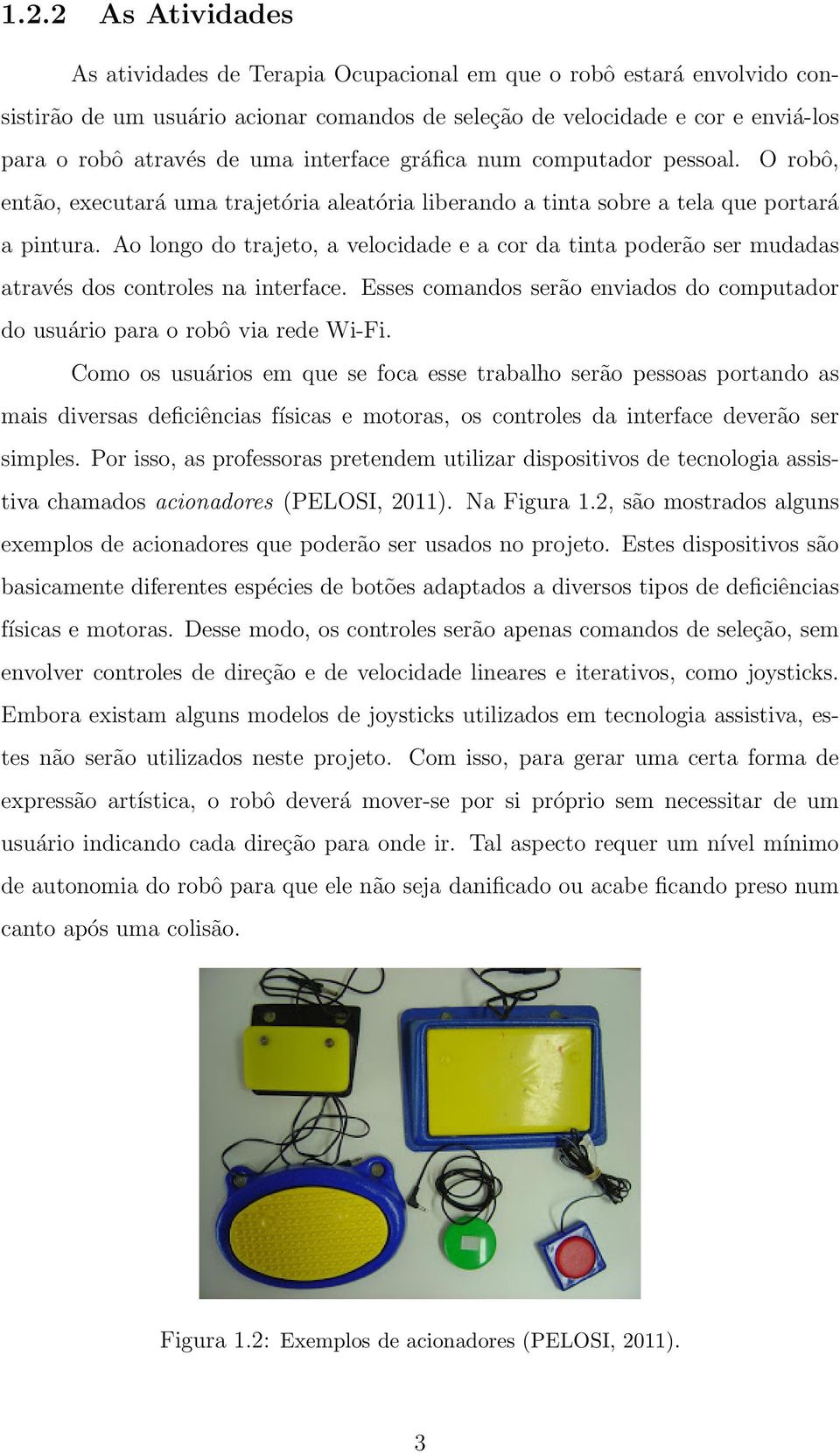 Ao longo do trajeto, a velocidade e a cor da tinta poderão ser mudadas através dos controles na interface. Esses comandos serão enviados do computador do usuário para o robô via rede Wi-Fi.