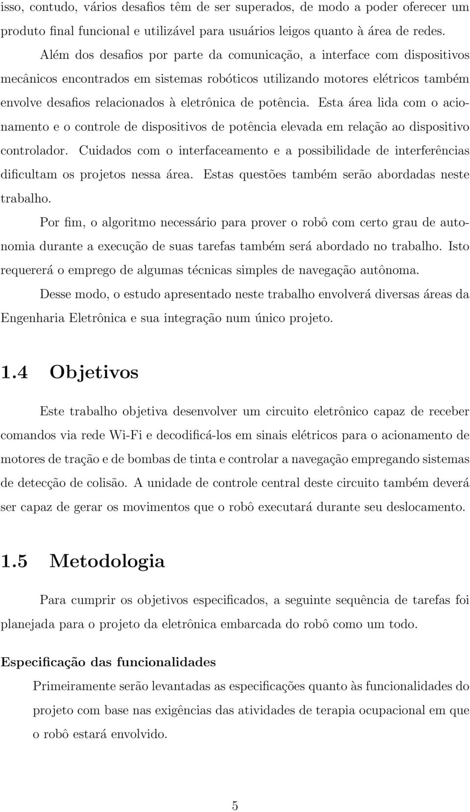 potência. Esta área lida com o acionamento e o controle de dispositivos de potência elevada em relação ao dispositivo controlador.