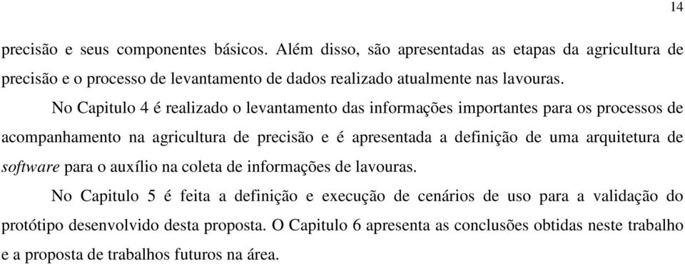 No Capitulo 4 é realizado o levantamento das informações importantes para os processos de acompanhamento na agricultura de precisão e é apresentada a definição