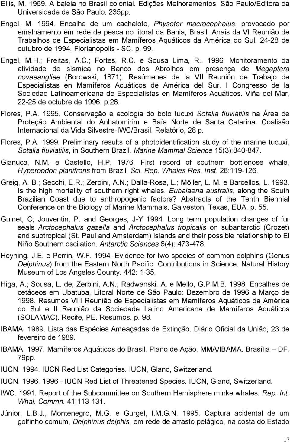 Anais da VI Reunião de Trabalhos de Especialistas em Mamíferos Aquáticos da América do Sul. 24-28 de outubro de 1994, Florianópolis - SC. p. 99. Engel, M.H.; Freitas, A.C.; Fortes, R.C. e Sousa Lima, R.