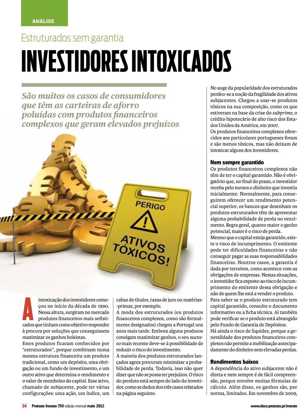 Chegou a usar-se produtos tóxicos na sua composição, como os que estiveram na base da crise do subprime, o crédito hipotecário de alto risco dos Estados Unidos da América, em 2007.