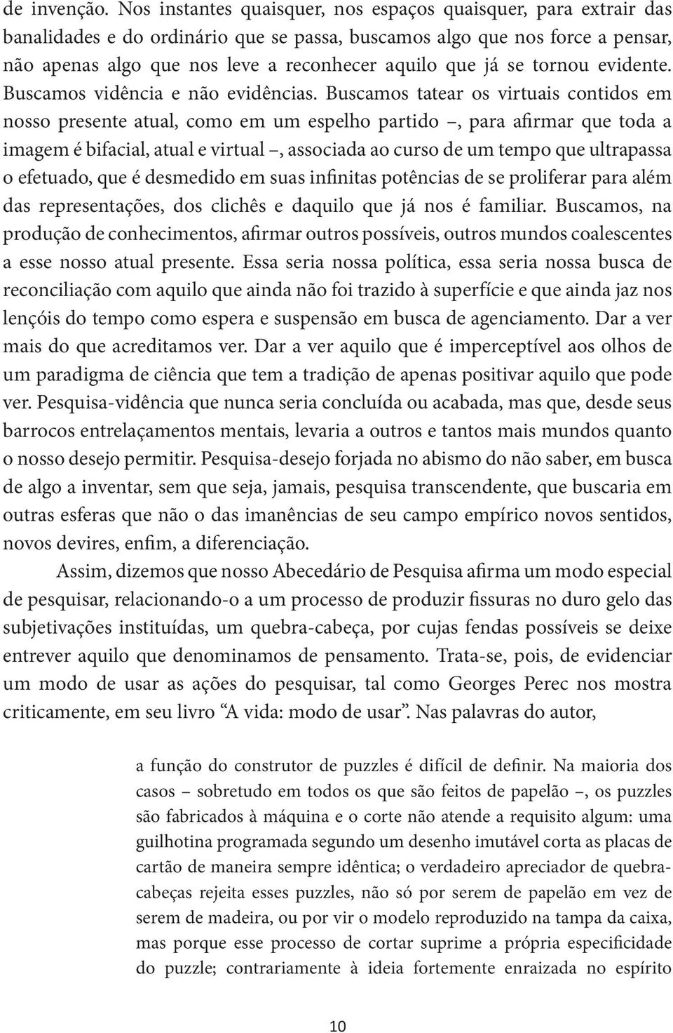 se tornou evidente. Buscamos vidência e não evidências.