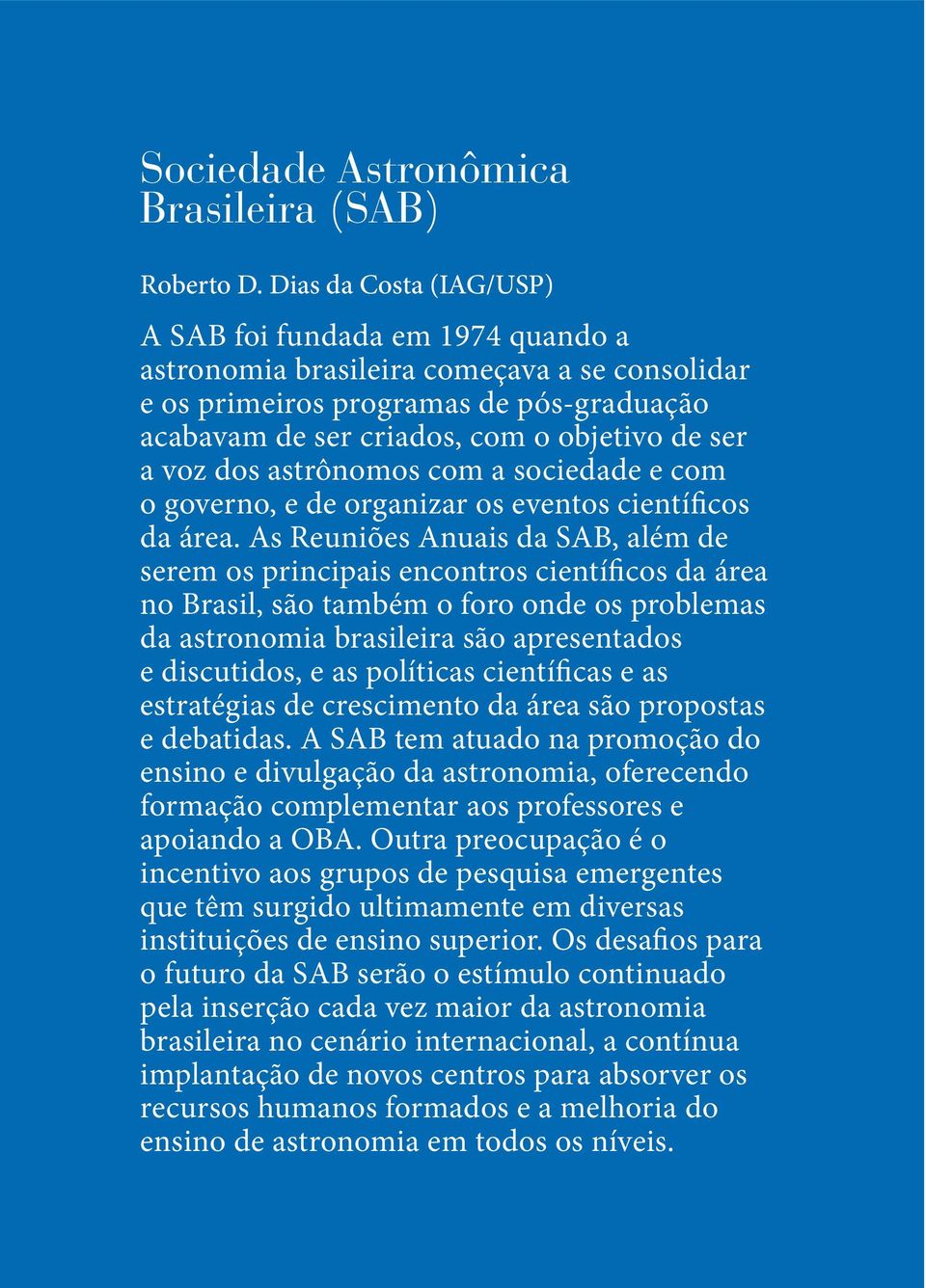 voz dos astrônomos com a sociedade e com o governo, e de organizar os eventos científicos da área.