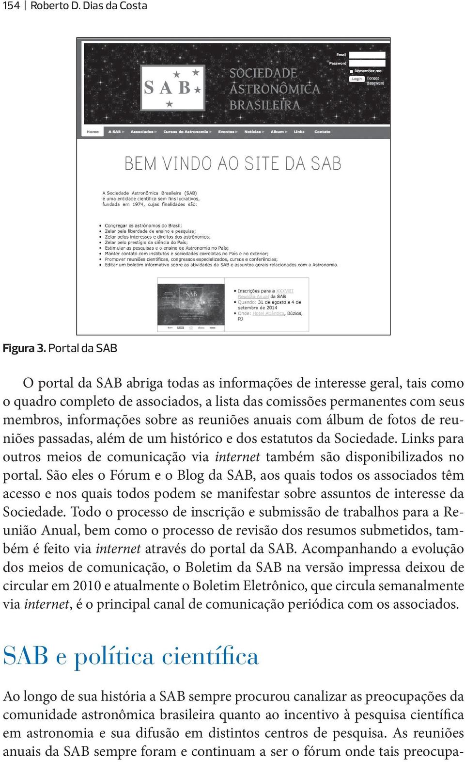 reuniões anuais com álbum de fotos de reuniões passadas, além de um histórico e dos estatutos da Sociedade. Links para outros meios de comunicação via internet também são disponibilizados no portal.