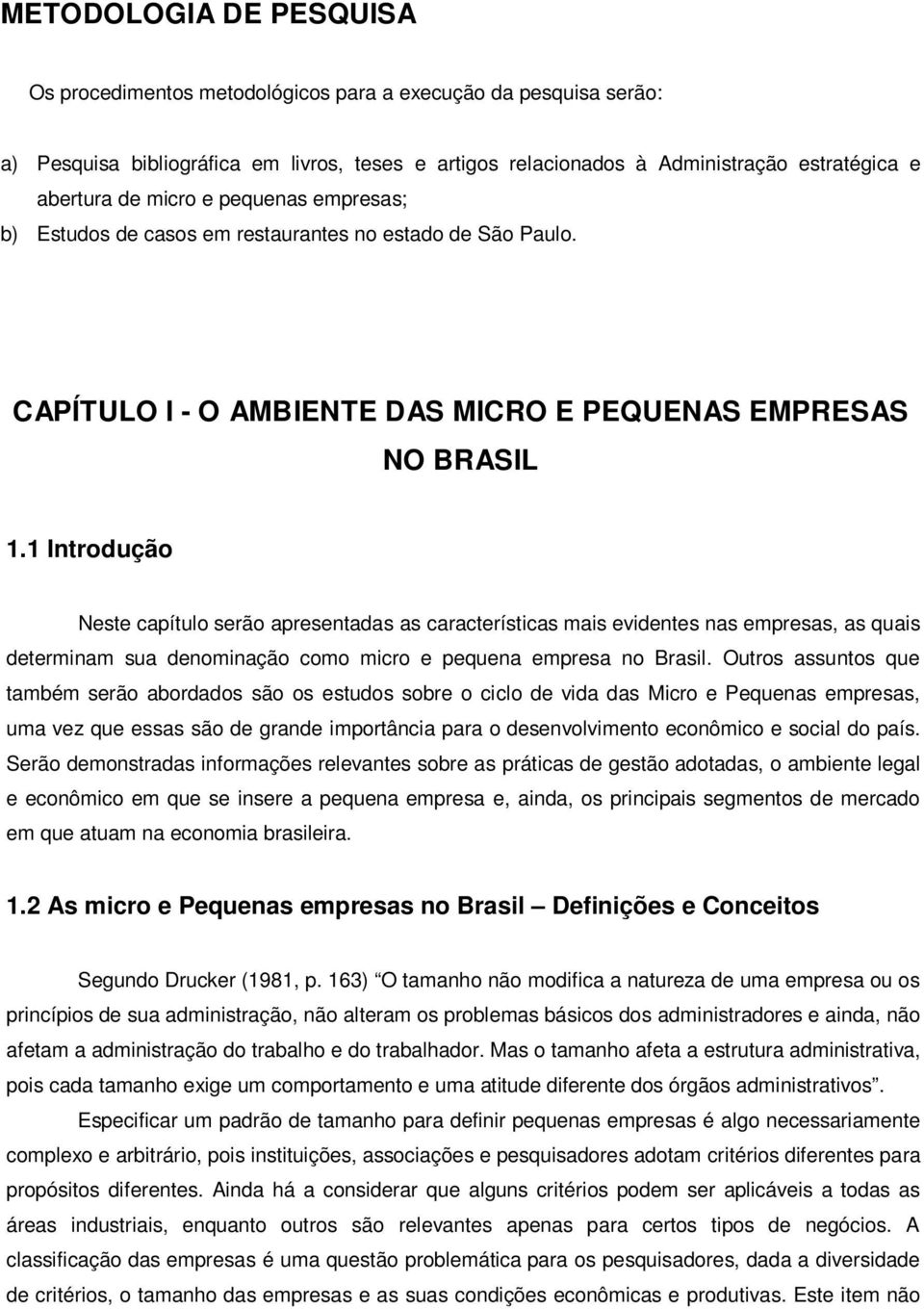 1 Introdução Neste capítulo serão apresentadas as características mais evidentes nas empresas, as quais determinam sua denominação como micro e pequena empresa no Brasil.